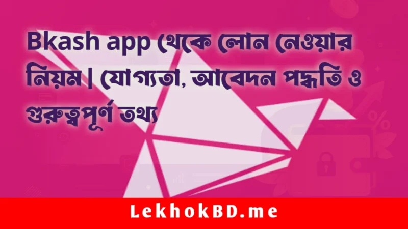 Bkash app থেকে লোন নেওয়ার নিয়ম | যোগ্যতা, আবেদন পদ্ধতি ও গুরুত্বপূর্ণ তথ্য